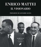 Enrico Mattei. Il visionario Enrico Mattei. Il visionario