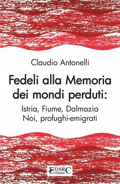 Cover Fedeli alla memoria dei mondi perduti. Istria, Fiume, Dalmazia