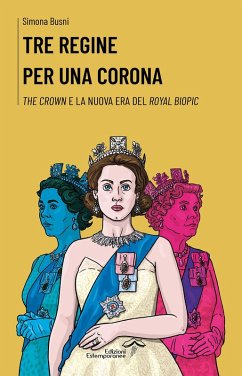 Tre regine per una corona. The Crown e la nuova era del royal biopic - Busni, Simona