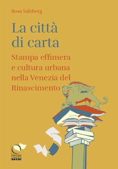 Cover La città di carta. Stampa effimera e cultura urbana nella Venezia del Rinascimento
