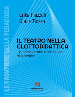 Il teatro nella glottodidattica. Il process drama dalla teoria alla pratica - Piazzoli, Erika; Tiozzo, Giulia Il teatro nella glottodidattica. Il process drama dalla teoria alla pratica - Piazzoli, Erika; Tiozzo, Giulia