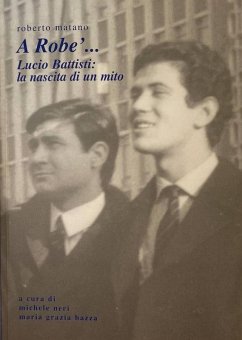 A Robe'... Lucio Battisti: la nascita di un mito - Matano, Roberto