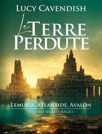 Le terre perdute. Lemuria, Atlantide, Avalon e i loro segreti magici Le terre perdute. Lemuria, Atlantide, Avalon e i loro segreti magici