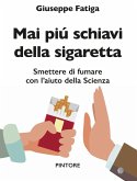 Mai piú schiavi della sigaretta. Smettere di fumare con l'aiuto della scienza