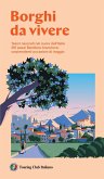 Borghi da vivere. Tesori nascosti nel cuore dell'Italia: 281 paesi Bandiera Arancione, sorprendenti occasioni di viaggio Borghi da vivere. Tesori nascosti nel cuore dell'Italia: 281 paesi Bandiera Arancione, sorprendenti occasioni di viaggio