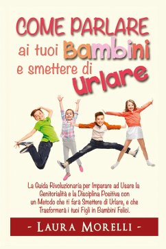 Come parlare ai tuoi bambini e smettere di urlare - Morelli, Laura