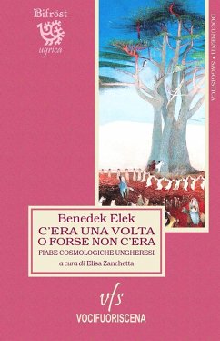 C'era una volta o forse non c'era. Fiabe cosmologiche ungheresi. Testo ungherese a fronte - Benedek, Elek