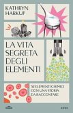 La vita segreta degli elementi. 52 elementi chimici con una storia da raccontare La vita segreta degli elementi. 52 elementi chimici con una storia da raccontare