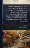 Collection Of Ancient Scottish Prophecies, In Alliterative Verse (the Whole Prophesie Of Scotland, England, & Some-part Of France, And Denmark, Prophesied Bee Meruellous Merling [and Others])