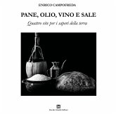 Pane, olio, vino e sale. Quattro vite per i sapori della terra Pane, olio, vino e sale. Quattro vite per i sapori della terra