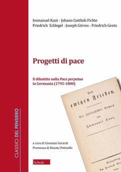 Progetti di pace. Il dibattito sulla Pace perpetua in Germania (1796-1800) - Kant, Immanuel; Fichte, J. Gottlieb; Schlegel, Friedrich; Görres, Joseph; Gentz, Friedrich