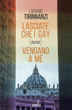 Lasciate che i gay (non) vengano a me. Chiesa e omosessualità ai tempi di papa Francesco - Tirinnanzi, Luciano