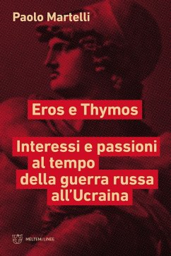 Eros e Thymos. Interesse e passioni al tempo della guerra russa all'Ucraina - Martelli, Paolo Eros e Thymos. Interesse e passioni al tempo della guerra russa all'Ucraina - Martelli, Paolo