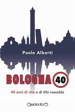 Bologna 40. 40 anni di vita e di tifo rossoblù - Alberti, Paolo