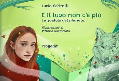 E il lupo non c'è più. La scatola del pianeta - Schiralli, Lucia