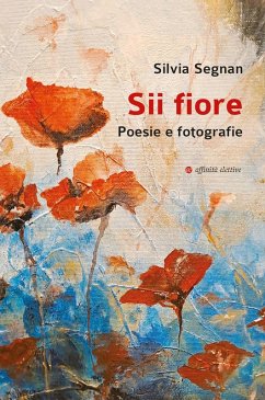 Sii fiore. Poesie e fotografie - Segnan, Silvia
