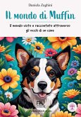 Il mondo di Muffin - Il mondo visto e raccontato attraverso gli occhi di un cane Il mondo di Muffin - Il mondo visto e raccontato attraverso gli occhi di un cane