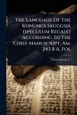 The Language Of The Konungs Skuggsjà (speculum Regale) According To The Chief Manuscript, Am. 243 B A, Fol