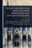 Gothic Architecture Selected From Various Ancient Edifices In England,