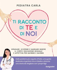 Ti racconto di te e di noi. Imparare, scoprire e narrare insieme il corpo: educazione sessuale e affettiva per bambine e bambini - Pediatra Carla