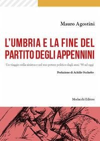 Cover L' Umbria e la fine del Partito degli Appennini. Un viaggio nella sinistra e nel suo potere politico dagli anni '90 ad oggi