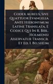Codex Aureus, Sive Quattuor Evangelia Ante Hieronymum Latine Translata, E Codice Qui In R. Bibl. Holmiensi Asservatur Transcr. Et Ed. I. Belsheim Codex Aureus, Sive Quattuor Evangelia Ante Hieronymum Latine Translata, E Codice Qui In R. Bibl. Holmiensi Asservatur Transcr. Et Ed. I. Belsheim
