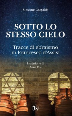 Sotto lo stesso cielo. Tracce di ebraismo in Francesco d'Assisi - Castaldi, Simone