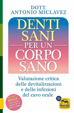 Denti sani per un corpo sano. Valutazione critica delle devitalizzazioni e delle infezioni del cavo orale - Miclavez, Antonio