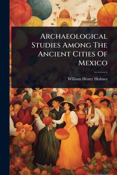 Cover Archaeological Studies Among The Ancient Cities Of Mexico
