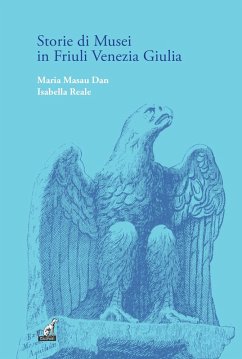 Storie di musei in Friuli Venezia Giulia - Masau Dan, Maria; Reale, Isabella