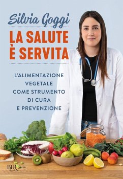 La salute è servita. L'alimentazione vegetale come strumento di cura e prevenzione - Goggi, Silvia