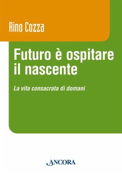 Futuro è ospitare il nascente. La vita consacrata di domani - Cozza, Rino
