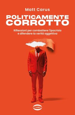 Cover Politicamente corrotto. Riflessioni per combattere l'ipocrisia e difendere la verità oggettiva