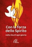 Con la forza dello Spirito. Nella vita di ogni giorno Con la forza dello Spirito. Nella vita di ogni giorno
