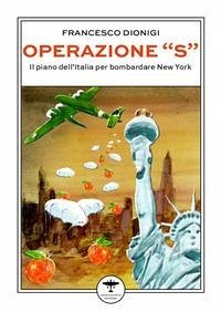 Cover Operazione «S». Il piano dell'Italia per bombardare New York