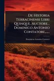 De Historia Terracinensi Libri Quinque, Auctore... Dominico Antonio Contatore, ......
