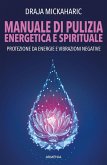 Manuale di pulizia energetica e spirituale. Protezione da energie e vibrazioni negative Manuale di pulizia energetica e spirituale. Protezione da energie e vibrazioni negative