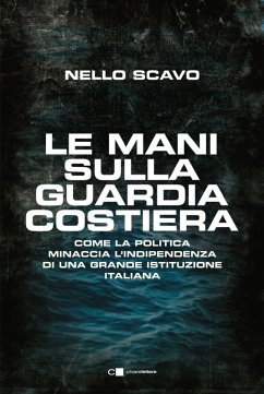 Le mani sulla Guardia costiera. Come la politica minaccia l'indipendenza di una grande istituzione italiana Cover Le mani sulla Guardia costiera. Come la politica minaccia l'indipendenza di una grande istituzione italiana