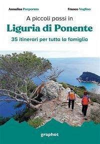 A piccoli passi. Liguria di Ponente. 35 itinerari per tutta la famiglia - Porporato, Annalisa; Voglino, Franco