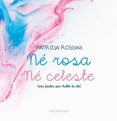 Né rosa né celeste. Una fiaba per tutte le età - Rossini, Patrizia Né rosa né celeste. Una fiaba per tutte le età - Rossini, Patrizia