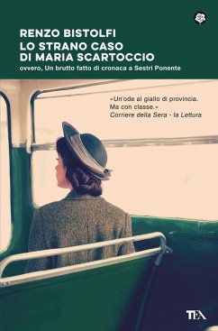 Lo strano caso di Maria Scartoccio. Ovvero, un brutto fatto di cronaca a Sestri Ponente - Bistolfi, Renzo Lo strano caso di Maria Scartoccio. Ovvero, un brutto fatto di cronaca a Sestri Ponente - Bistolfi, Renzo