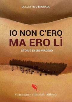 Io c'ero ma non ero lì. Storie di un viaggio - Collettivo Migrado