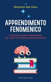 Apprendimento fenomenico. Il metodo di studio rivoluzionario per capire e ricordare qualunque materia Apprendimento fenomenico. Il metodo di studio rivoluzionario per capire e ricordare qualunque materia