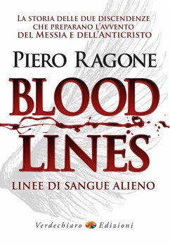 Bloodlines. Linee di sangue alieno. La storia delle due discendenze che preparano l'avvento del messia e dell'anticristo - Ragone Piero