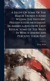 A Study Of Some Of The Major Trends Found Within The Historic Preservation Movement In America And How They Reveal Some Of The Ways In Which Americans Perceive Their Past A Study Of Some Of The Major Trends Found Within The Historic Preservation Movement In America And How They Reveal Some Of The Ways In Which Americans Perceive Their Past