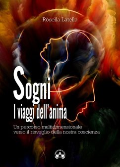 Sogni. I viaggi dell'anima. Un percorso multidimensionale verso il risveglio della nostra coscienza - Latella, Rosella