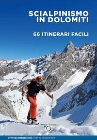 Scialpinismo in Dolomiti. 66 itinerari facili. Trentino Alto Adige Veneto Friuli Scialpinismo in Dolomiti. 66 itinerari facili. Trentino Alto Adige Veneto Friuli
