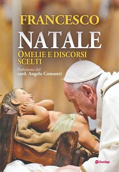 Natale. Omelie e discorsi scelti - Francesco (Jorge Mario Bergoglio) Natale. Omelie e discorsi scelti - Francesco (Jorge Mario Bergoglio)