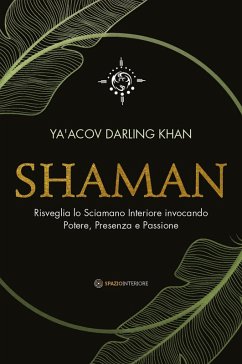 Shaman. Risveglia lo sciamano interiore invocando potere, presenza e passione - Darling Khan, Ya'Acov