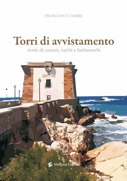 Torri di avvistamento. Storie di corsari, turchi e barbareschi Torri di avvistamento. Storie di corsari, turchi e barbareschi